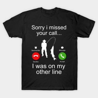 Sorry I Missed Your Call I Was On My Other Line Funny Fishing T-Shirt